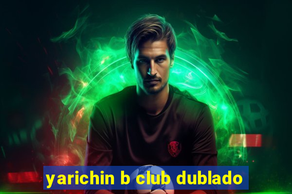 yarichin b club dublado